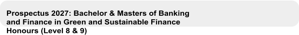 Prospectus 2027: Bachelor & Masters of Banking and Finance in Green and Sustainable Finance Honours (Level 8 & 9)